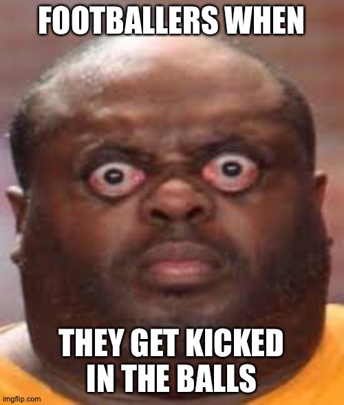 Oof | FOOTBALLERS WHEN; THEY GET KICKED IN THE BALLS | image tagged in uh oh,football,meme,memes,balls,ouch | made w/ Imgflip meme maker