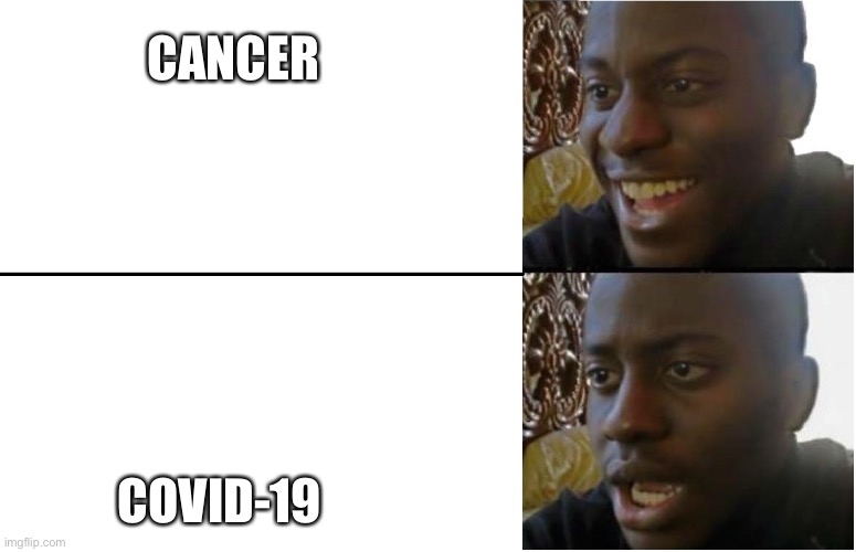 Tru | CANCER; COVID-19 | image tagged in disappointed black guy,memes,funny,duh,why,derh | made w/ Imgflip meme maker