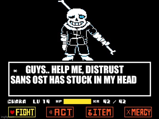 Epic | GUYS.. HELP ME, DISTRUST SANS OST HAS STUCK IN MY HEAD | image tagged in undertale battle scene,memes,funny,disbelief,sans,undertale | made w/ Imgflip meme maker