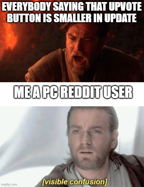 EVERYBODY SAYING THAT UPVOTE BUTTON IS SMALLER IN UPDATE; ME A PC REDDIT USER | image tagged in memes,you were the chosen one star wars,visible confusion | made w/ Imgflip meme maker