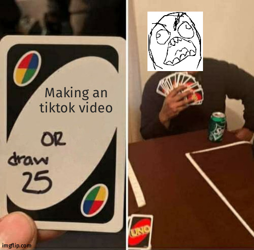 No that is not possible | Making an tiktok video | image tagged in memes,uno draw 25 cards | made w/ Imgflip meme maker