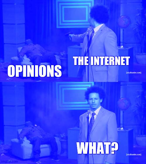 Who Killed Hannibal | THE INTERNET; OPINIONS; WHAT? | image tagged in memes,who killed hannibal | made w/ Imgflip meme maker