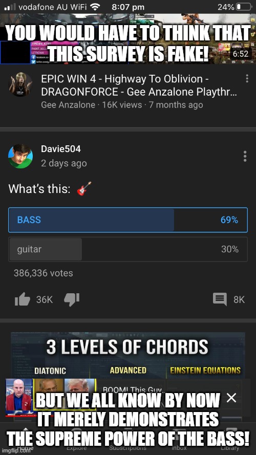 The POWER of BASS! | YOU WOULD HAVE TO THINK THAT THIS SURVEY IS FAKE! BUT WE ALL KNOW BY NOW IT MERELY DEMONSTRATES THE SUPREME POWER OF THE BASS! | image tagged in bass | made w/ Imgflip meme maker