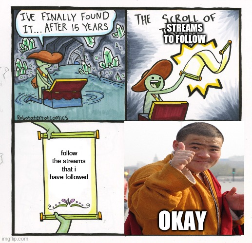follow the streams i have followed | STREAMS TO FOLLOW; follow the streams that i have followed; OKAY | image tagged in memes,the scroll of truth | made w/ Imgflip meme maker