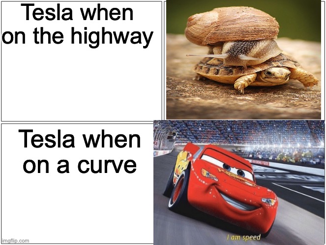Teslaaaaaaaaaaaaaaaaaaaaaaaaaa | Tesla when on the highway; Tesla when on a curve | image tagged in cars | made w/ Imgflip meme maker