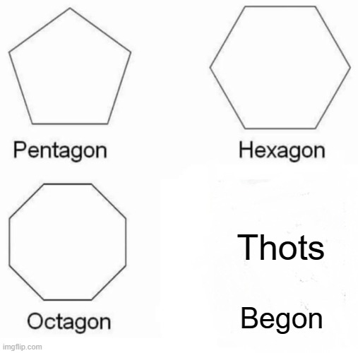 Shapes and Thots | Thots; Begon | image tagged in memes,pentagon hexagon octagon,thots,begone thot,funny | made w/ Imgflip meme maker