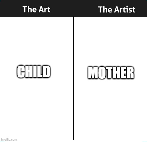 Art and the Artist | MOTHER; CHILD | image tagged in art and the artist | made w/ Imgflip meme maker