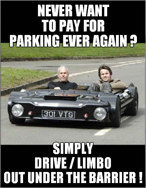 Free Parking Forever ! | NEVER WANT TO PAY FOR PARKING EVER AGAIN ? SIMPLY DRIVE / LIMBO OUT UNDER THE BARRIER ! | image tagged in fun,cars,parking | made w/ Imgflip meme maker