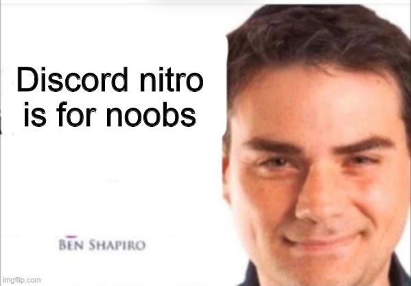 He's damn right | Discord nitro is for noobs | image tagged in ben shapiro quotes,discord | made w/ Imgflip meme maker