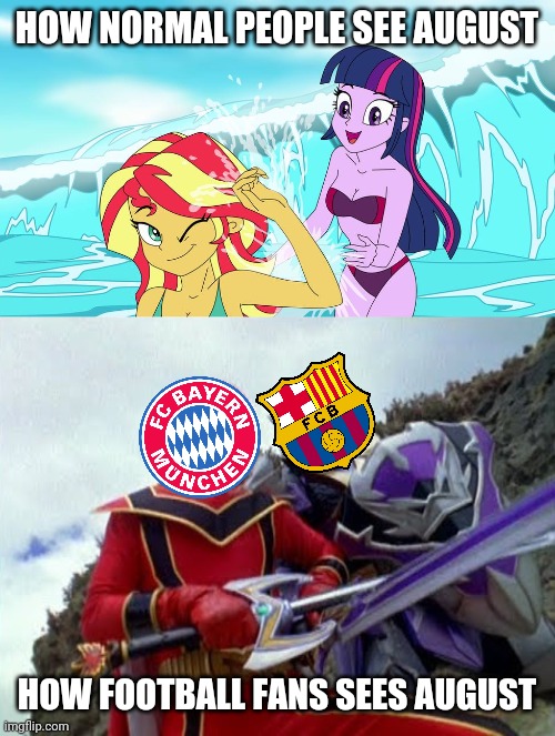 Tru af (if Barca easily wins against Napoli and then face Bayern) | HOW NORMAL PEOPLE SEE AUGUST; HOW FOOTBALL FANS SEES AUGUST | image tagged in memes,my little pony,champions league,power rangers,football,soccer | made w/ Imgflip meme maker