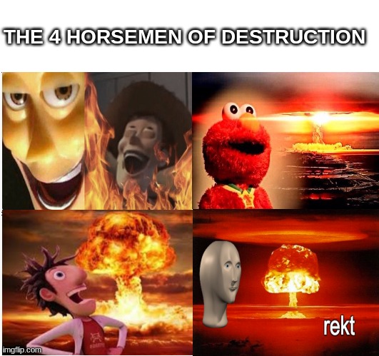Ah Yes. (Credit to my bro for helping) | THE 4 HORSEMEN OF DESTRUCTION | image tagged in memes,blank comic panel 2x2,four horsemen,nuclear explosion | made w/ Imgflip meme maker