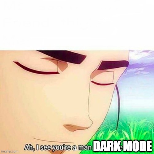 Ah,I see you are a man of culture as well | DARK MODE | image tagged in ah i see you are a man of culture as well | made w/ Imgflip meme maker