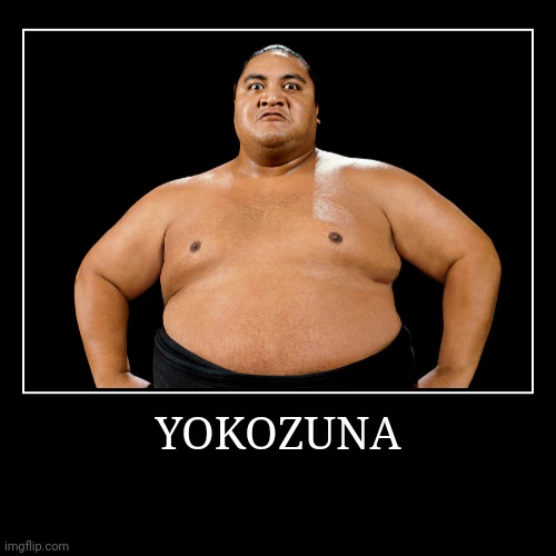 Yokozuna | image tagged in demotivationals,wwe | made w/ Imgflip demotivational maker