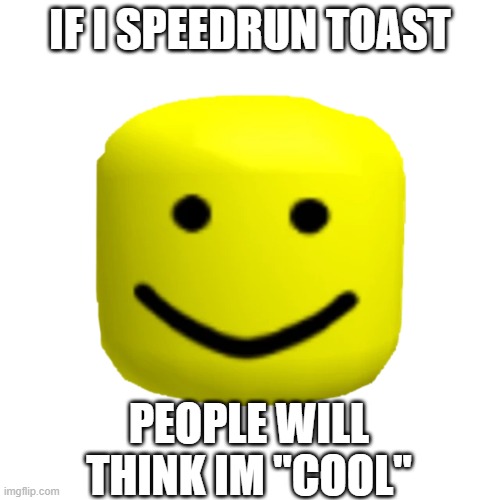 only jtoh players understand | IF I SPEEDRUN TOAST; PEOPLE WILL THINK IM "COOL" | image tagged in roblox | made w/ Imgflip meme maker