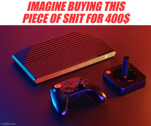 Oh,the Horrors!!! | IMAGINE BUYING THIS PIECE OF SHIT FOR 400$ | image tagged in atari vcs 800 | made w/ Imgflip meme maker