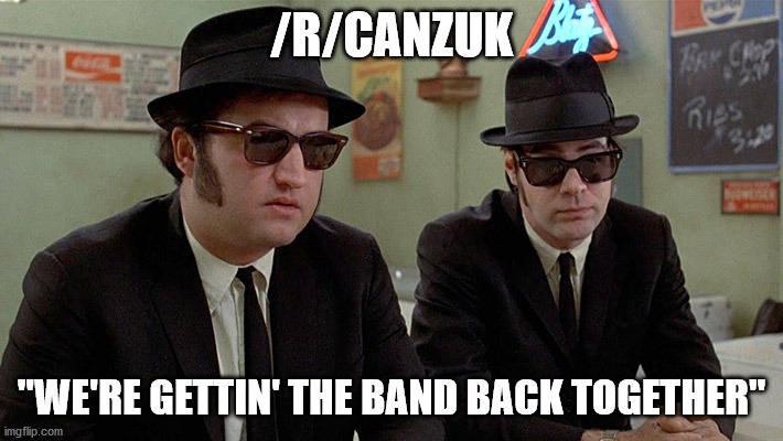 Blues Brothers band | /R/CANZUK; "WE'RE GETTIN' THE BAND BACK TOGETHER" | image tagged in blues brothers band | made w/ Imgflip meme maker