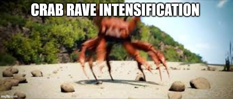 crab rave | CRAB RAVE INTENSIFICATION | image tagged in crab rave | made w/ Imgflip meme maker