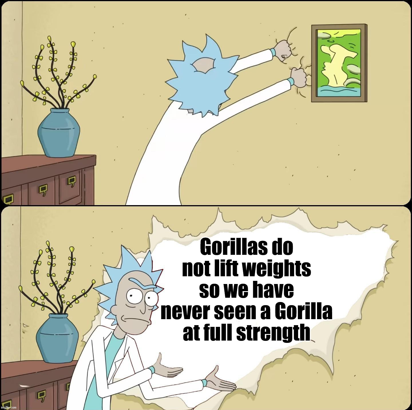 Think about it. | Gorillas do not lift weights so we have never seen a Gorilla at full strength | image tagged in rick rips wallpaper,gorilla,the more you know,wait what,think about it | made w/ Imgflip meme maker