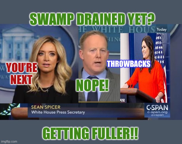 Drain the Swamp | SWAMP DRAINED YET? THROWBACKS; YOU’RE NEXT; NOPE! GETTING FULLER!! | image tagged in regetting,fired,donald trump,drain the swamp,press secretary,political meme | made w/ Imgflip meme maker