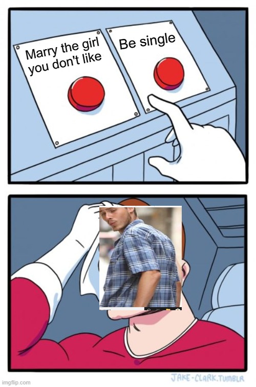 i <3 crossovers | Be single; Marry the girl you don't like | image tagged in memes,two buttons | made w/ Imgflip meme maker