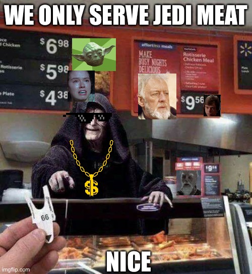We serve Jedi meat | WE ONLY SERVE JEDI MEAT; NICE | image tagged in order 66 | made w/ Imgflip meme maker