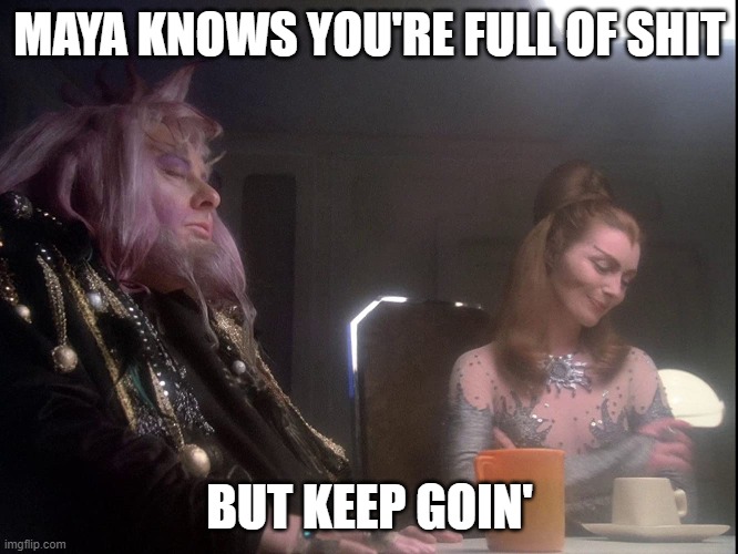 Maya Knows You're Full of It. | MAYA KNOWS YOU'RE FULL OF SHIT; BUT KEEP GOIN' | image tagged in space,1999,maya | made w/ Imgflip meme maker