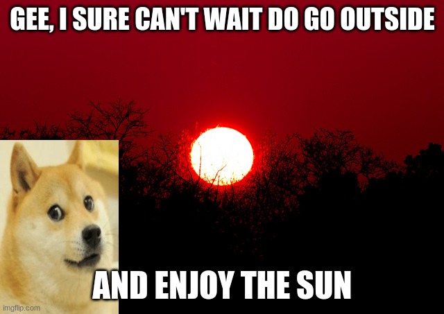 scp 001 | GEE, I SURE CAN'T WAIT DO GO OUTSIDE; AND ENJOY THE SUN | image tagged in scp meme | made w/ Imgflip meme maker