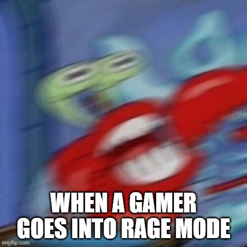 Gamer rage mode | WHEN A GAMER GOES INTO RAGE MODE | image tagged in mr krabs mad | made w/ Imgflip meme maker