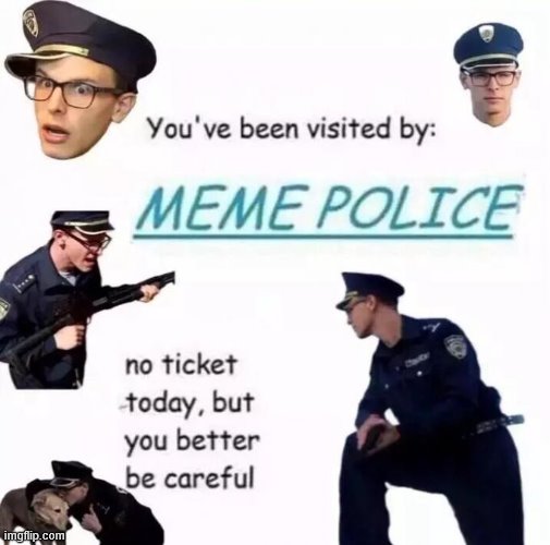 meme police | image tagged in meme police | made w/ Imgflip meme maker