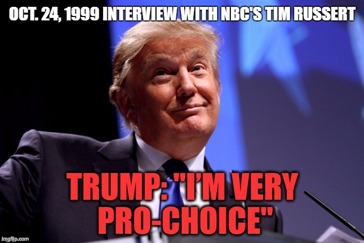 Like Trump I'm pro-abortion. Abortion = population control. | image tagged in trump pro-choice | made w/ Imgflip meme maker