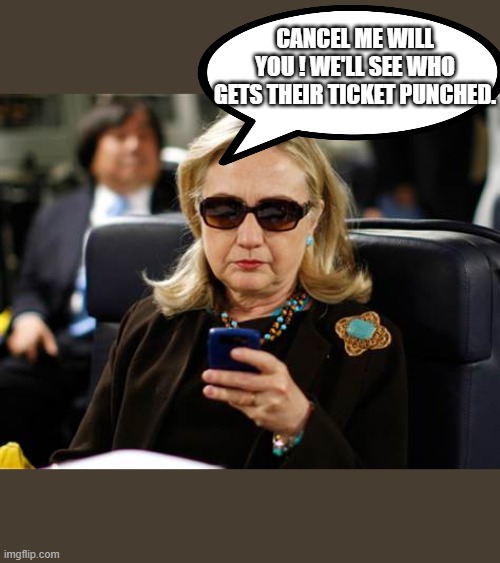 CANCEL ME WILL YOU ! WE'LL SEE WHO GETS THEIR TICKET PUNCHED. | made w/ Imgflip meme maker