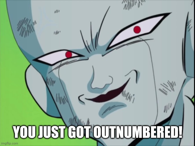 Frieza Grin (DBZ) | YOU JUST GOT OUTNUMBERED! | image tagged in frieza grin dbz | made w/ Imgflip meme maker