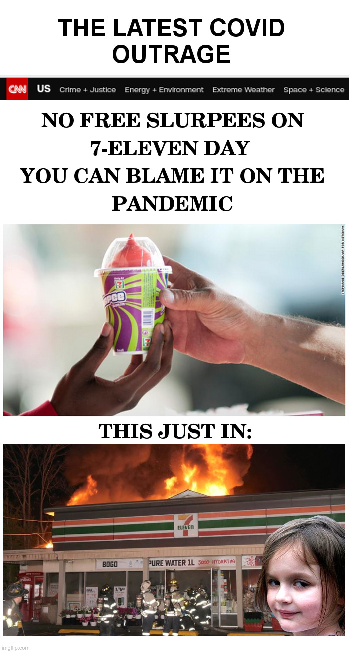 The Latest Covid Outrage: 7-11 Day Cancelled! | image tagged in covid,coronavirus,7/11,day,7 eleven slurpee,cancelled | made w/ Imgflip meme maker