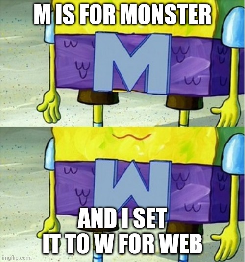 Wumbo | M IS FOR MONSTER; AND I SET IT TO W FOR WEB | image tagged in wumbo | made w/ Imgflip meme maker