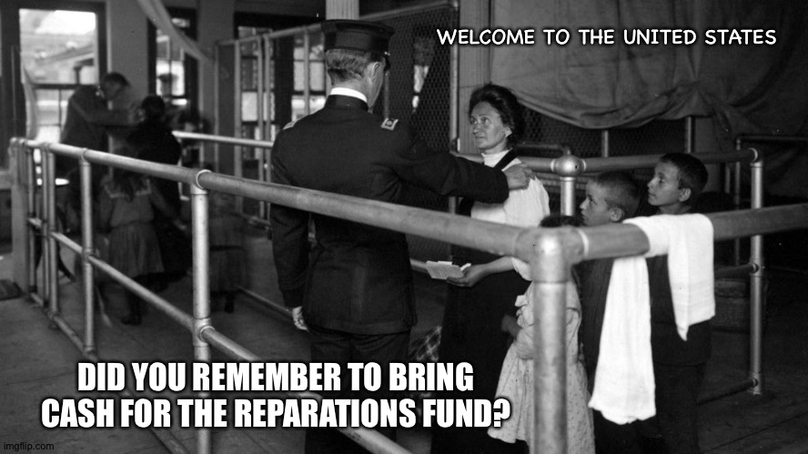 WELCOME TO THE UNITED STATES; DID YOU REMEMBER TO BRING CASH FOR THE REPARATIONS FUND? | made w/ Imgflip meme maker