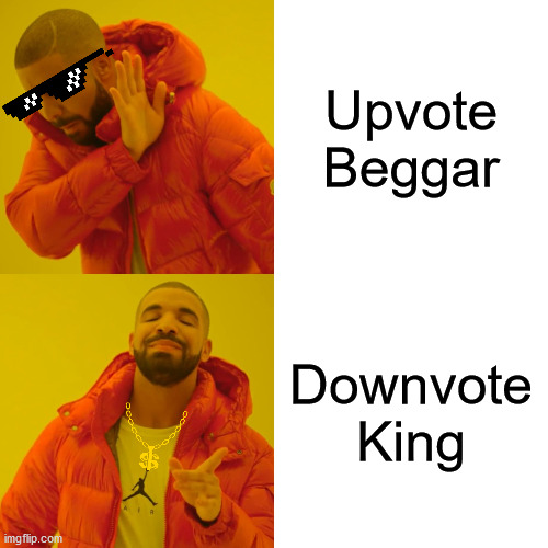 Drake Hotline Bling | Upvote Beggar; Downvote King | image tagged in memes,drake hotline bling,upvote begging,it's raining downvotes,one does not simply,aint nobody got time for that | made w/ Imgflip meme maker