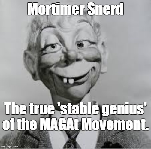 Stable Genius | Mortimer Snerd; The true 'stable genius'
of the MAGAt Movement. | image tagged in stable genius,trump,magat,gop | made w/ Imgflip meme maker