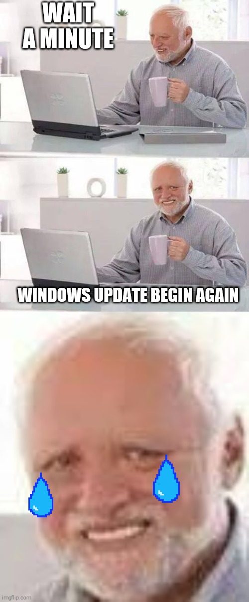 WAIT A MINUTE; WINDOWS UPDATE BEGIN AGAIN | image tagged in memes,hide the pain harold,windows update,funny,windows | made w/ Imgflip meme maker