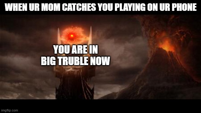 DON'T PLAY ON UR PHONE IN THE NIGHT... | WHEN UR MOM CATCHES YOU PLAYING ON UR PHONE; YOU ARE IN BIG TRUBLE NOW | image tagged in memes,eye of sauron | made w/ Imgflip meme maker