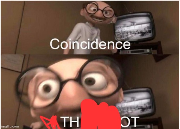 Coincidence, I THINK NOT | image tagged in coincidence i think not | made w/ Imgflip meme maker