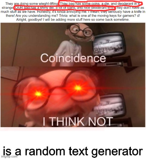 it is just a coincidence because its random | is a random text generator | image tagged in coincidence i think not,perchance | made w/ Imgflip meme maker