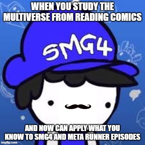 Intelligence is a Weapon | WHEN YOU STUDY THE MULTIVERSE FROM READING COMICS; AND NOW CAN APPLY WHAT YOU KNOW TO SMG4 AND META RUNNER EPISODES | image tagged in classy smg4 | made w/ Imgflip meme maker