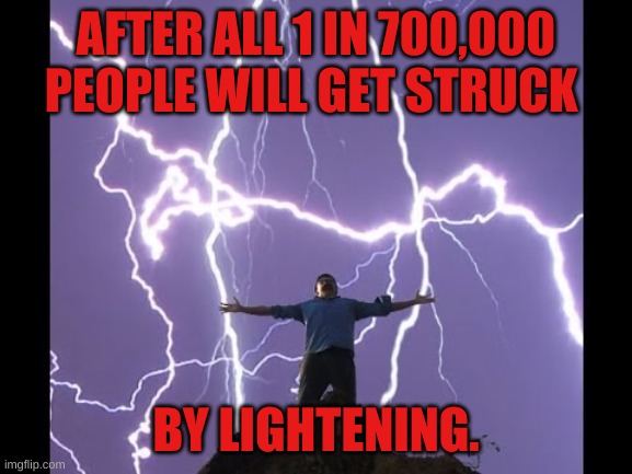 Lightening Man | AFTER ALL 1 IN 700,000 PEOPLE WILL GET STRUCK BY LIGHTENING. | image tagged in lightening man | made w/ Imgflip meme maker