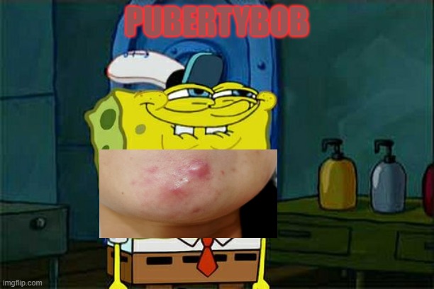 PubertyBob | PUBERTYBOB | image tagged in memes,spongebob,puberty | made w/ Imgflip meme maker
