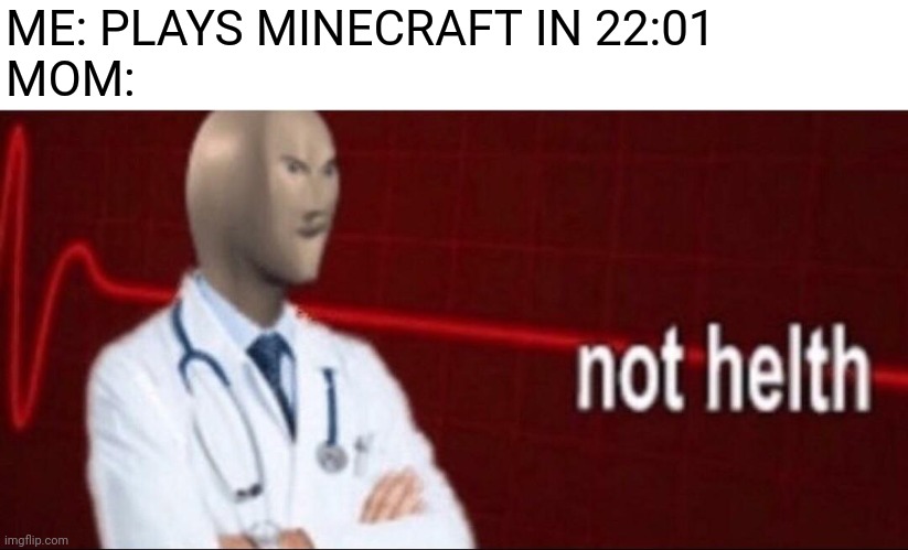 . | ME: PLAYS MINECRAFT IN 22:01
MOM: | image tagged in sonks not helth | made w/ Imgflip meme maker