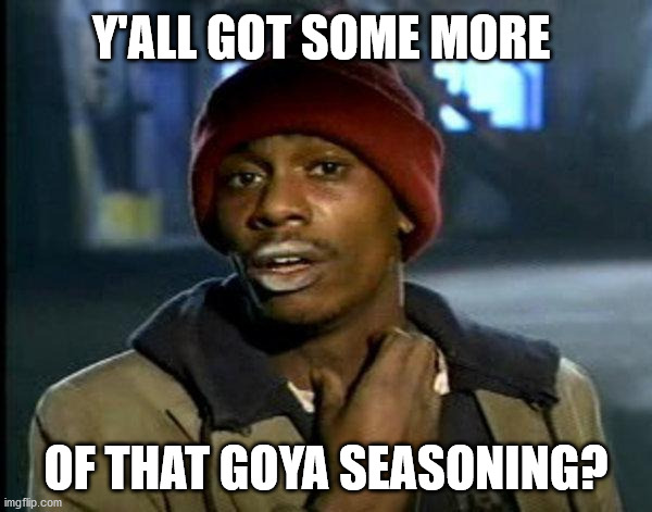 Hooked on Goya | Y'ALL GOT SOME MORE; OF THAT GOYA SEASONING? | image tagged in dave chappelle,goya,trump,donald trump approves | made w/ Imgflip meme maker