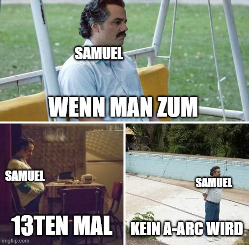 Sad Pablo Escobar Meme | SAMUEL; WENN MAN ZUM; SAMUEL; SAMUEL; 13TEN MAL; KEIN A-ARC WIRD | image tagged in memes,sad pablo escobar | made w/ Imgflip meme maker