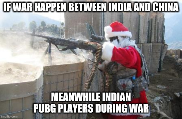 Hohoho Meme | IF WAR HAPPEN BETWEEN INDIA AND CHINA; MEANWHILE INDIAN PUBG PLAYERS DURING WAR | image tagged in memes,hohoho | made w/ Imgflip meme maker