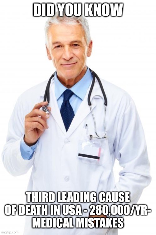 Doctor | DID YOU KNOW THIRD LEADING CAUSE OF DEATH IN USA - 280,000/YR-
MEDICAL MISTAKES | image tagged in doctor | made w/ Imgflip meme maker