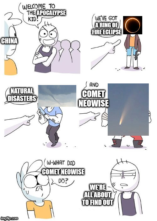 Change is coming... | COMET NEOWISE; COMET NEOWISE; WE'RE ALL ABOUT TO FIND OUT | image tagged in china,disasters,eclipse,heavens,fall | made w/ Imgflip meme maker